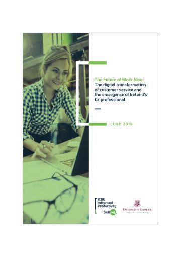 The Future of Work Now: The Digital Transformation of Customer Service and the Emergence of Ireland’s Cx Professional: ICBE Advanced Productivity Skillnet